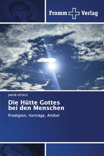 Die Hütte Gottes bei den Menschen: Predigten, Vorträge, Artikel von Fromm Verlag