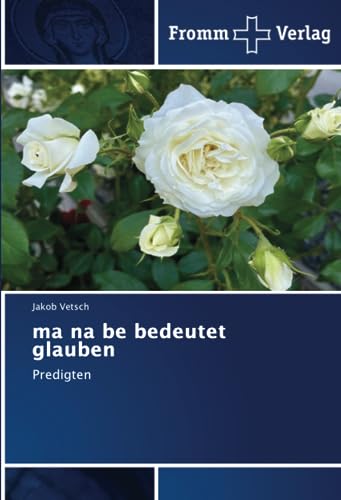 ma na be bedeutet glauben: Predigten