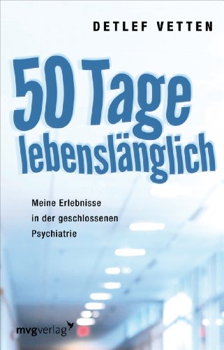 50 Tage lebenslänglich: Meine Erlebnisse in der geschlossenen Psychiatrie