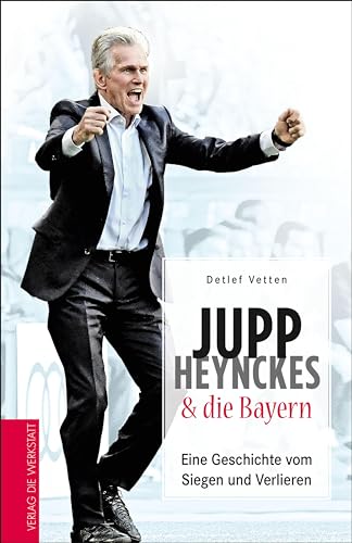 Jupp Heynckes und die Bayern: Eine Geschichte vom Siegen und Verlieren von Die Werkstatt GmbH