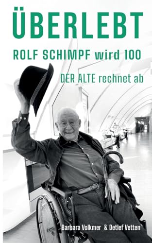 Überlebt: Rolf Schimpf wird hundert - "Der Alte" rechnet ab von Books on Demand