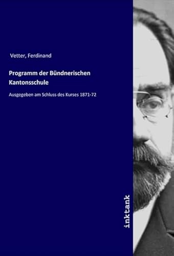 Programm der Bündnerischen Kantonsschule: Ausgegeben am Schluss des Kurses 1871-72 von Inktank-Publishing