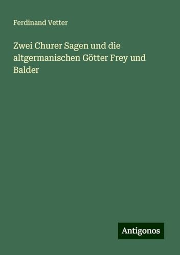 Zwei Churer Sagen und die altgermanischen Götter Frey und Balder von Antigonos Verlag