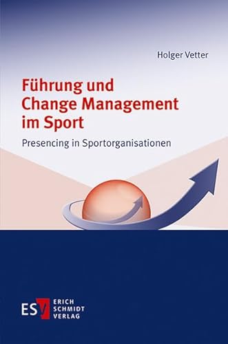 Führung und Change Management im Sport: Presencing in Sportorganisationen von Erich Schmidt Verlag GmbH & Co