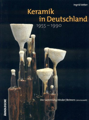 Keramik in Deutschland 1955-1990: Die Sammlung Hinder/Reimers. Eine Auswahl