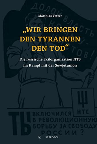 „Wir bringen den Tyrannen den Tod“: Die russische Exilorganisation NTS im Kampf mit der Sowjetunion „Wir bringen den Tyrannen den Tod“: Die russische Exilorganisation NTS im Kampf mit der Sowjetunion