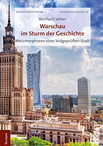 Warschau im Sturm der Geschichte: Metamorphosen einer leidgeprüften Stadt (Wissenschaftliche Beiträge aus dem Tectum Verlag: Geschichtswissenschaft, Band 44)