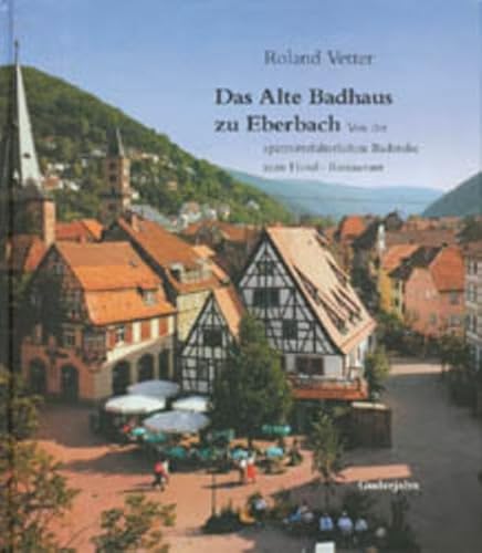 Das Alte Badhaus zu Eberbach: Von der spätmittelalterlichen Badstube zum Hotel-Restaurant Das Alte Badhaus zu Eberbach: Von der spätmittelalterlichen Badstube zum Hotel-Restaurant