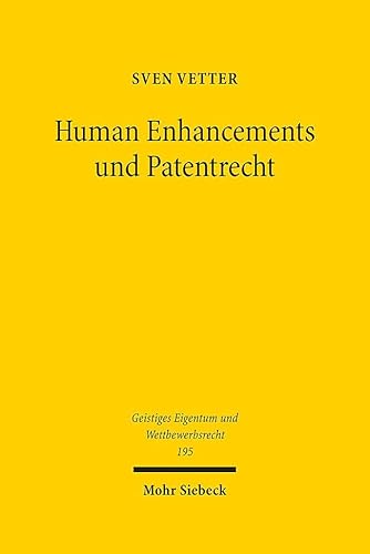 Human Enhancements und Patentrecht: Erfindungen zur Erweiterung menschlicher Fähigkeiten im interdisziplinären Diskurs (Geistiges Eigentum und Wettbewerbsrecht, Band 195) von Mohr Siebeck