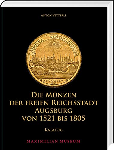 Die Münzen der Freien Reichsstadt Augsburg von 1521 bis 1805: Katalog Die Münzen der Freien Reichsstadt Augsburg von 1521 bis 1805: Katalog von Battenberg Verlag