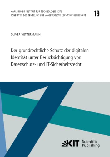Der grundrechtliche Schutz der digitalen Identität unter Berücksichtigung von Datenschutz- und IT-Sicherheitsrecht (Schriften des Zentrums für Angewandte Rechtswissenschaft, Band 19)