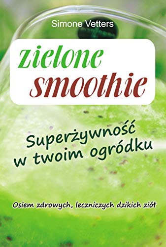 Zielone smoothie: Superżywność w twoim ogródku