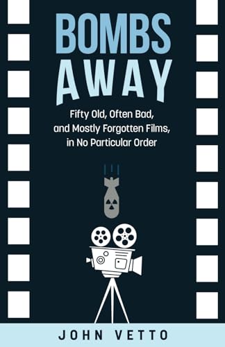 Bombs Away: Fifty Old, Often Bad, and Mostly Forgotten Films, in No Particular Order von Wheatmark