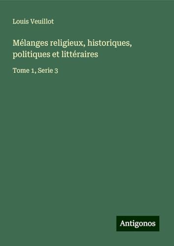Mélanges religieux, historiques, politiques et littéraires: Tome 1, Serie 3 Mélanges religieux, historiques, politiques et littéraires: Tome 1, Serie 3 von Antigonos Verlag