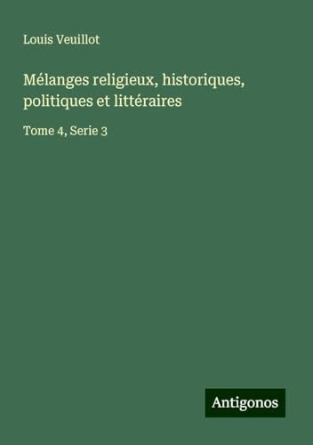 Mélanges religieux, historiques, politiques et littéraires: Tome 4, Serie 3 Mélanges religieux, historiques, politiques et littéraires: Tome 4, Serie 3 von Antigonos Verlag