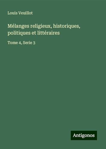 Mélanges religieux, historiques, politiques et littéraires: Tome 4, Serie 3 Mélanges religieux, historiques, politiques et littéraires: Tome 4, Serie 3 von Antigonos Verlag