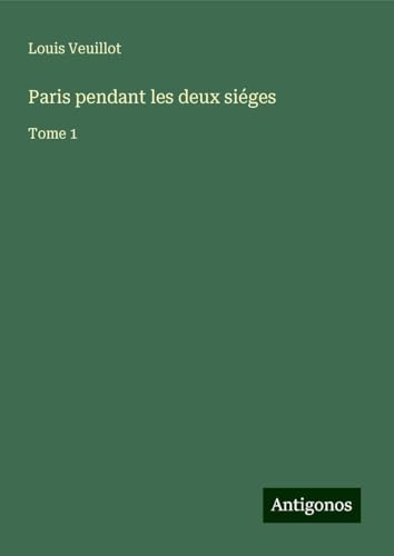 Paris pendant les deux siéges: Tome 1 Paris pendant les deux siéges: Tome 1 von Antigonos Verlag