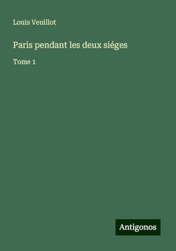 Paris pendant les deux siéges: Tome 1 Paris pendant les deux siéges: Tome 1 von Antigonos Verlag