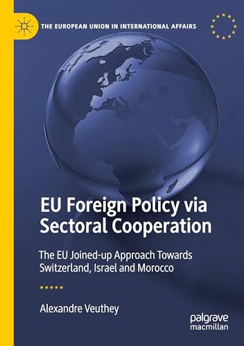 EU Foreign Policy via Sectoral Cooperation: The EU Joined-up Approach Towards Switzerland, Israel and Morocco (The European Union in International Affairs) von Palgrave Macmillan