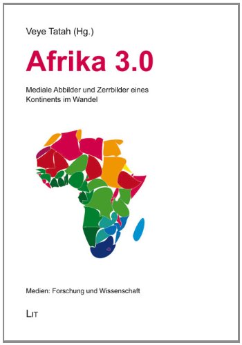 Afrika 3.0: Mediale Abbilder und Zerrbilder eines Kontinents im Wandel von LIT Verlag