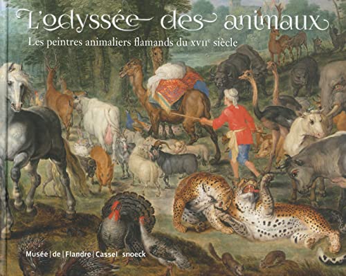 L'odyssée des animaux: les peintres animaliers flamands du XVIIe siècle