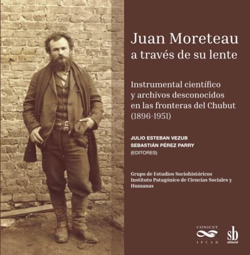 Juan Moreteau a través de su lente: Instrumental científico y archivos desconocidos en las fronteras del Chubut (1896-1951) von Sb editorial