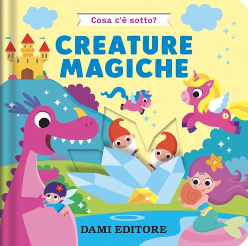 Creature magiche. Cosa c'è sotto? Ediz. a colori von Dami Editore