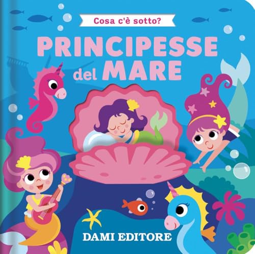 Principesse del mare. Cosa c'è sotto? Ediz. a colori von Dami Editore