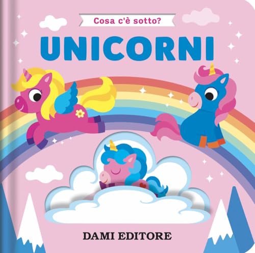 Unicorni. Cosa c'è sotto? Ediz. a colori von Dami Editore