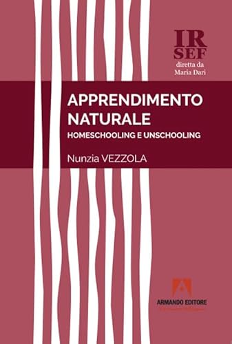 Apprendimento naturale. Homeschooling e unschooling (IRSEF) von Armando Editore