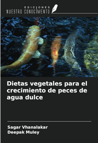 Dietas vegetales para el crecimiento de peces de agua dulce von Ediciones Nuestro Conocimiento