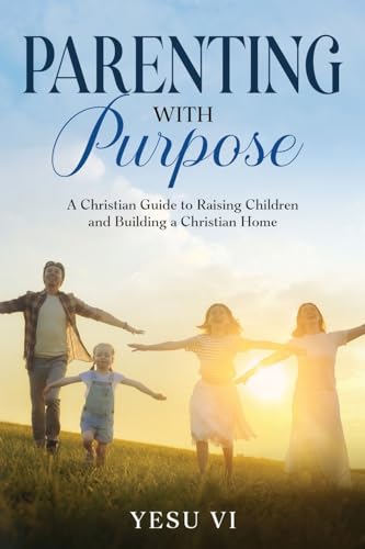 Parenting with Purpose: A Christian Guide to Raising Children and Building a Christian Home von eBookIt.com