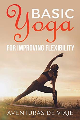 Basic Yoga for Improving Flexibility: Yoga Flexibility and Strength Sequences von Survival Fitness Plan
