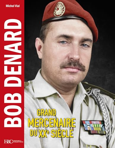 Bob DENARD - Grand mercenaire du XXe siècle: Grand mercernaire du XXe siècle