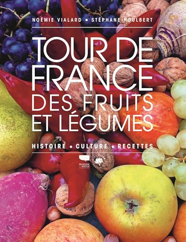 Tour de France des fruits et légumes: Histoire, culture, recettes
