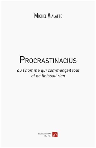Procrastinacius: ou l’homme qui commençait tout et ne finissait rien Procrastinacius: ou l’homme qui commençait tout et ne finissait rien von DU NET