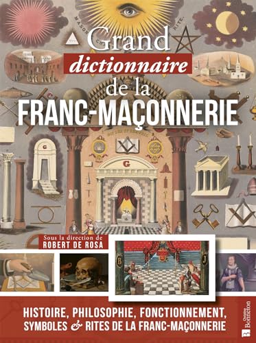 Grand dictionnaire de la franc-maçonnerie: Histoire, philosophie, fonctionnement, symboles et rites de la franc-maçonnerie