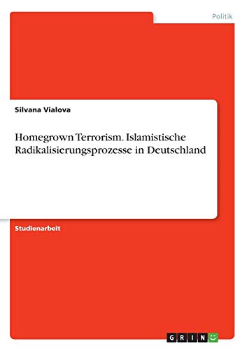 Homegrown Terrorism. Islamistische Radikalisierungsprozesse in Deutschland