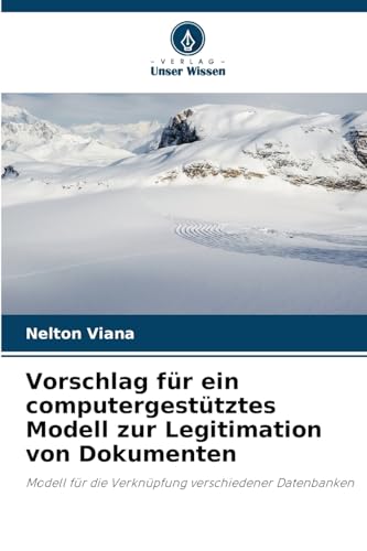 Vorschlag für ein computergestütztes Modell zur Legitimation von Dokumenten: Modell für die Verknüpfung verschiedener Datenbanken von Verlag Unser Wissen