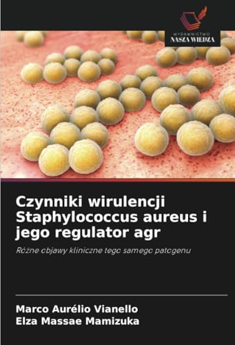 Czynniki wirulencji Staphylococcus aureus i jego regulator agr: Różne objawy kliniczne tego samego patogenu: Ró¿ne objawy kliniczne tego samego patogenu von Wydawnictwo Nasza Wiedza