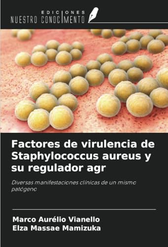 Factores de virulencia de Staphylococcus aureus y su regulador agr: Diversas manifestaciones clínicas de un mismo patógeno von Ediciones Nuestro Conocimiento