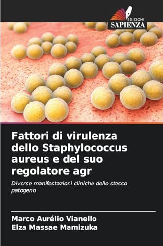 Fattori di virulenza dello Staphylococcus aureus e del suo regolatore agr: Diverse manifestazioni cliniche dello stesso patogeno von Edizioni Sapienza