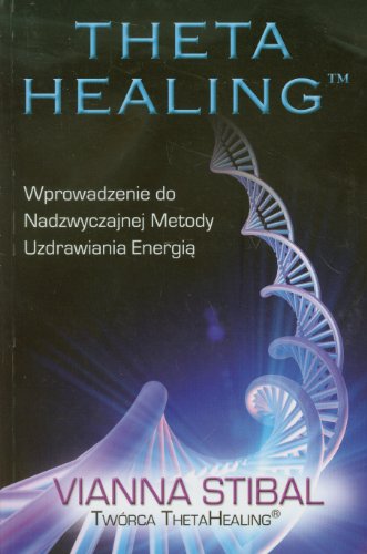 Theta Healing: Wprowadzenie do Nadzwyczajnej Metody Uzdrawiania Energią