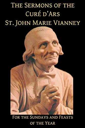 The Sermons of the Cure d'Ars: For the Sundays and Feasts of the Year von CREATESPACE