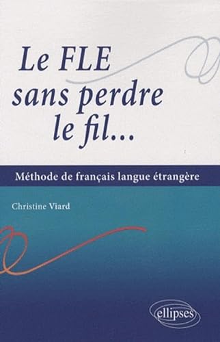Le FLE sans perdre le fil... Méthode de français en langue étrangère: Methode de francais langue etrangere