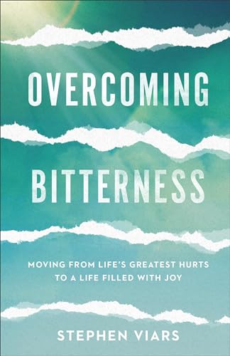Overcoming Bitterness: Moving from Life's Greatest Hurts to a Life Filled With Joy