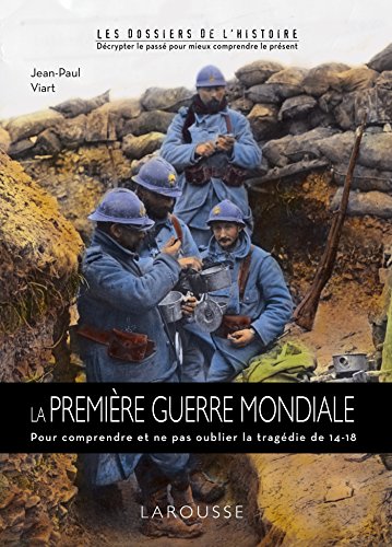 La Première Guerre mondiale: Pour comprendre et ne pas oublier la tragédie de 14-18 von Larousse