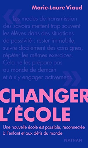 Changer l'école: Une nouvelle école est possible, reconnectée à l'enfant et aux défis du monde