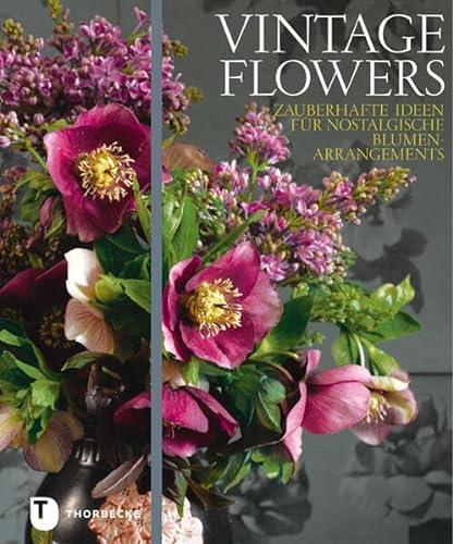 Vintage Flowers - Zauberhafte Ideen für nostalgische Blumenarrangements von Thorbecke