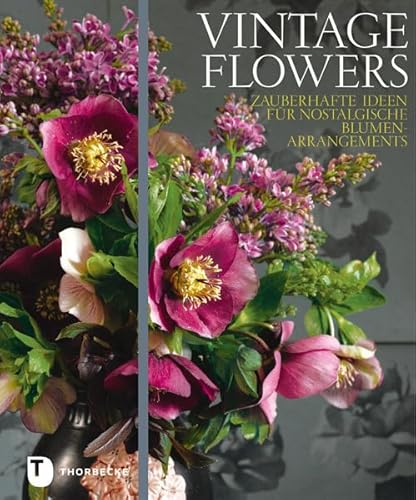 Vintage Flowers: Zauberhafte Ideen für nostalgische Blumenarrangements